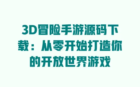 3D冒险手游源码下载:从零开始打造你的开放世界游戏 一