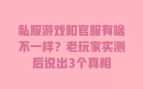 私服游戏和官服有啥不一样?老玩家实测后说出3个真相 一