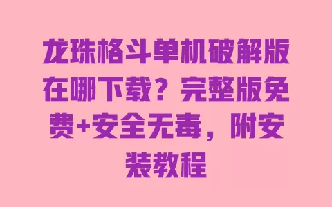 龙珠格斗单机破解版在哪下载?完整版免费+安全无毒,附安装教程 一