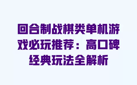回合制战棋类单机游戏必玩推荐:高口碑经典玩法全解析 一