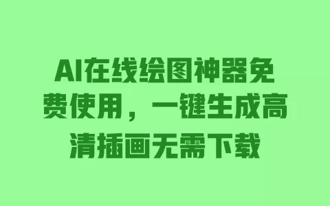 AI在线绘图神器免费使用，一键生成高清插画无需下载 一