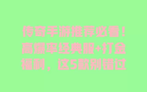 传奇手游推荐必看!高爆率经典服+打金福利,这5款别错过 一