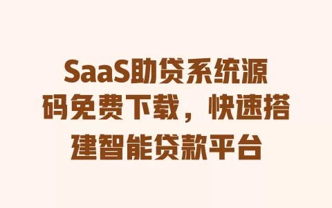 SaaS助贷系统源码免费下载,快速搭建智能贷款平台 一