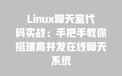Linux聊天室代码实战：手把手教你搭建高并发在线聊天系统 一