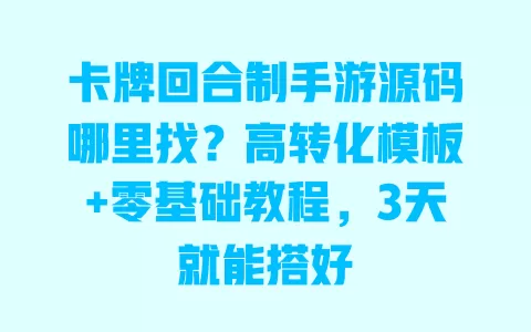 卡牌回合制手游源码哪里找?高转化模板+零基础教程,3天就能搭好 一