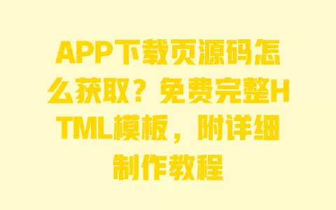 APP下载页源码怎么获取?免费完整HTML模板,附详细制作教程 一