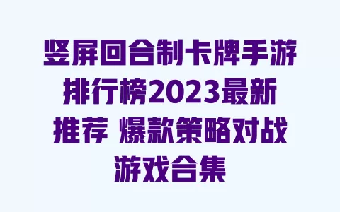 竖屏回合制卡牌手游排行榜2023最新推荐 爆款策略对战游戏合集 一