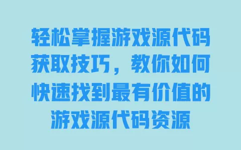 轻松掌握游戏源代码获取技巧，教你如何快速找到最有价值的游戏源代码资源 一