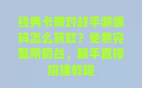 经典卡牌对战手游源码怎么获取?免费完整带后台,新手直接搭建教程 一