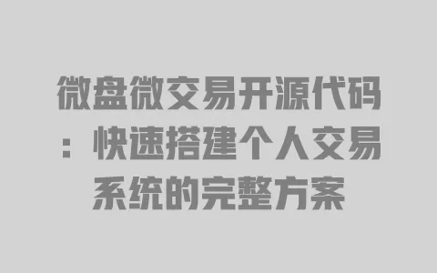 微盘微交易开源代码:快速搭建个人交易系统的完整方案 一