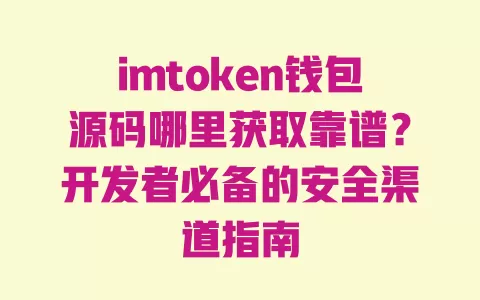 imtoken钱包源码哪里获取靠谱？开发者必备的安全渠道指南 一