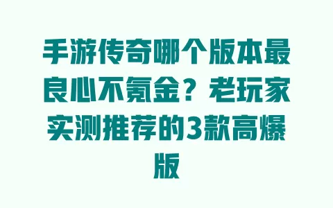 手游传奇哪个版本最良心不氪金?老玩家实测推荐的3款高爆版 一