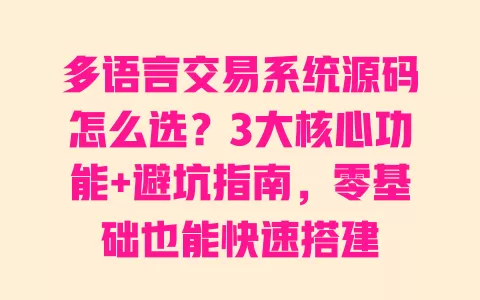 多语言交易系统源码怎么选?3大核心功能+避坑指南,零基础也能快速搭建 一