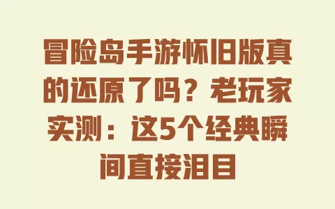 冒险岛手游怀旧版真的还原了吗?老玩家实测:这5个经典瞬间直接泪目 一