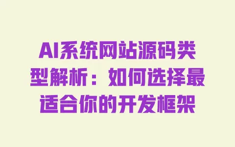 AI系统网站源码类型解析:如何选择最适合你的开发框架 一