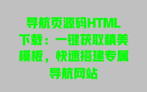 导航页源码HTML下载:一键获取精美模板,快速搭建专属导航网站 一