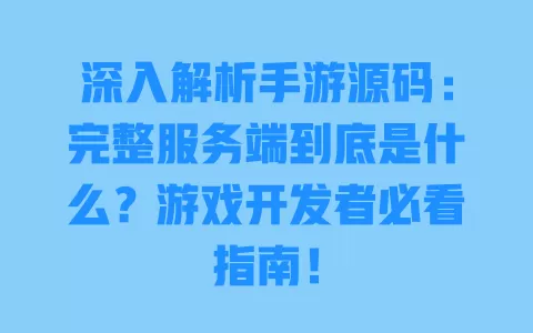 深入解析手游源码：完整服务端到底是什么？游戏开发者必看指南！ 一