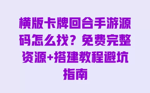 横版卡牌回合手游源码怎么找?免费完整资源+搭建教程避坑指南 一