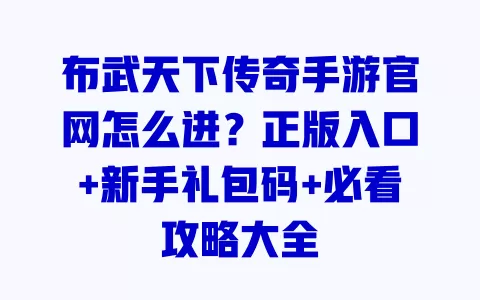 布武天下传奇手游官网怎么进?正版入口+新手礼包码+必看攻略大全 一