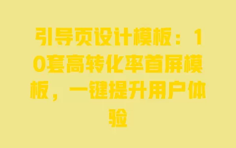 引导页设计模板:10套高转化率首屏模板,一键提升用户体验 一