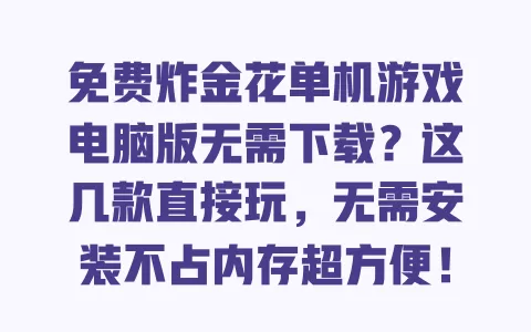 免费炸金花单机游戏电脑版无需下载?这几款直接玩,无需安装不占内存超方便! 一