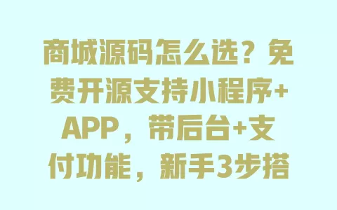 商城源码怎么选?免费开源支持小程序+APP,带后台+支付功能,新手3步搭建 一