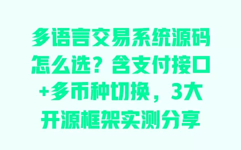 多语言交易系统源码怎么选?含支付接口+多币种切换,3大开源框架实测分享 一
