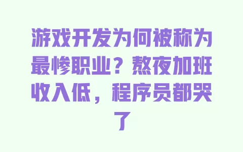 游戏开发为何被称为最惨职业?熬夜加班收入低,程序员都哭了 一