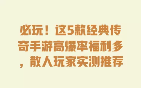 必玩!这5款经典传奇手游高爆率福利多,散人玩家实测推荐 一