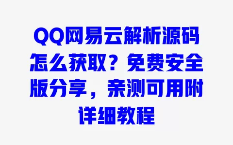 QQ网易云解析源码怎么获取?免费安全版分享,亲测可用附详细教程 一