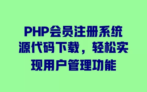 PHP会员注册系统源代码下载,轻松实现用户管理功能 一