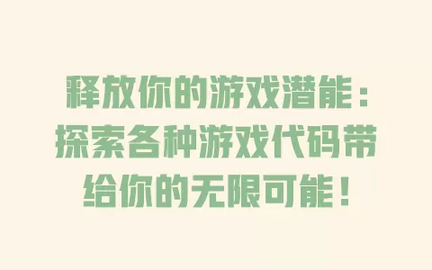 释放你的游戏潜能：探索各种游戏代码带给你的无限可能！ 一