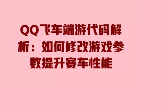 QQ飞车端游代码解析：如何修改游戏参数提升赛车性能 一