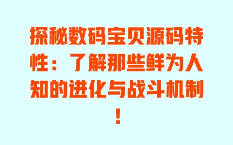 探秘数码宝贝源码特性:了解那些鲜为人知的进化与战斗机制! 一
