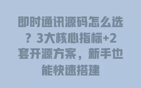 即时通讯源码怎么选?3大核心指标+2套开源方案,新手也能快速搭建 一