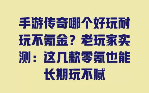 手游传奇哪个好玩耐玩不氪金?老玩家实测:这几款零氪也能长期玩不腻 一