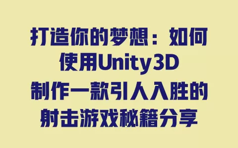 打造你的梦想：如何使用Unity3D制作一款引人入胜的射击游戏秘籍分享 一