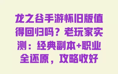 龙之谷手游怀旧版值得回归吗?老玩家实测:经典副本+职业全还原,攻略收好 一