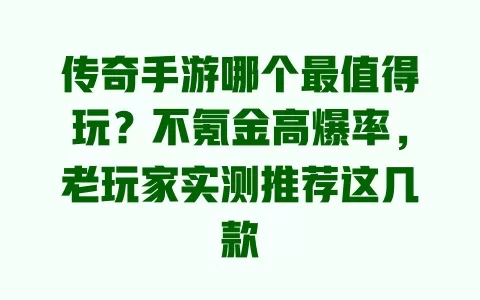 传奇手游哪个最值得玩？不氪金高爆率，老玩家实测推荐这几款 一