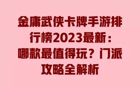 金庸武侠卡牌手游排行榜2023最新:哪款最值得玩?门派攻略全解析 一