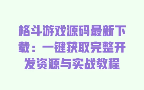 格斗游戏源码最新下载：一键获取完整开发资源与实战教程 一