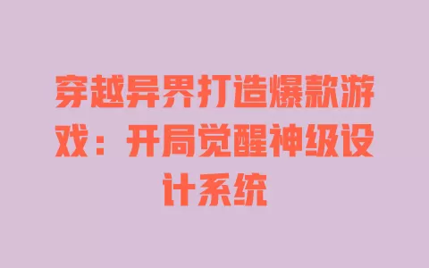 穿越异界打造爆款游戏:开局觉醒神级设计系统 一