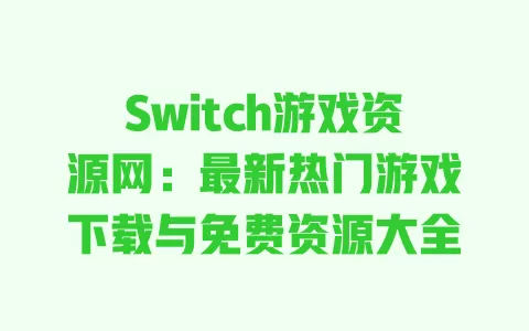 Switch游戏资源网:最新热门游戏下载与免费资源大全 一