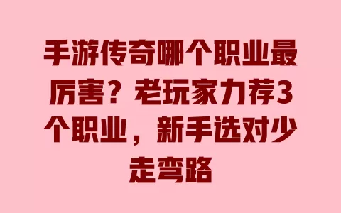 手游传奇哪个职业最厉害?老玩家力荐3个职业,新手选对少走弯路 一