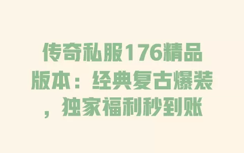 传奇私服176精品版本:经典复古爆装,独家福利秒到账 一