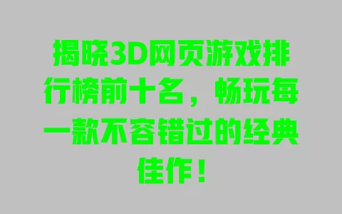 揭晓3D网页游戏排行榜前十名，畅玩每一款不容错过的经典佳作！ 一