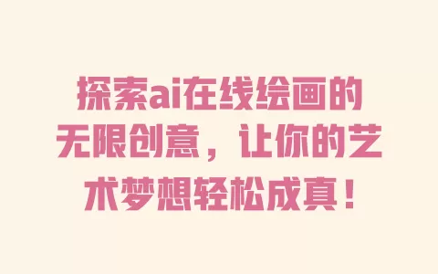 探索ai在线绘画的无限创意，让你的艺术梦想轻松成真！ 一