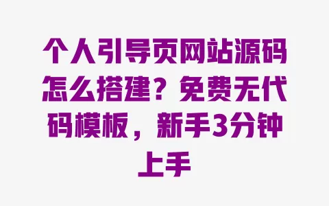 个人引导页网站源码怎么搭建?免费无代码模板,新手3分钟上手 一