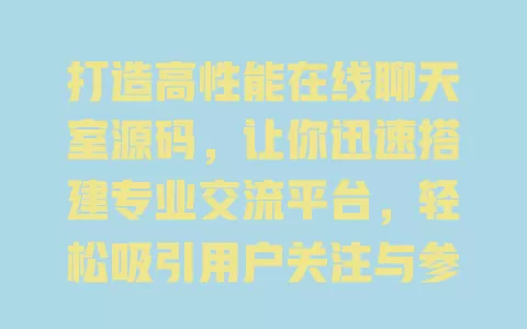 打造高性能在线聊天室源码，让你迅速搭建专业交流平台，轻松吸引用户关注与参与 一