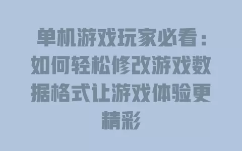 单机游戏玩家必看：如何轻松修改游戏数据格式让游戏体验更精彩 一